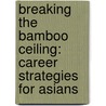 Breaking The Bamboo Ceiling: Career Strategies For Asians by Jane Hyun