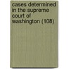Cases Determined In The Supreme Court Of Washington (108) door Washington Supreme Court