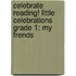 Celebrate Reading! Little Celebrations Grade 1: My Frends