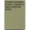 Charles Brockden Brown; A Study of Early American Fiction door Martin Samuel Vilas
