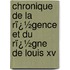 Chronique De La Rï¿½Gence Et Du Rï¿½Gne De Louis Xv