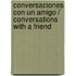 Conversaciones con un amigo / Conversations with a Friend