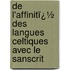 De L'Affinitï¿½ Des Langues Celtiques Avec Le Sanscrit