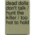 Dead Dolls Don't Talk / Hunt the Killer / Too Hot to Hold