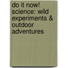 Do It Now! Science: Wild Experiments & Outdoor Adventures by Sarah Hines Stephens
