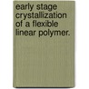 Early Stage Crystallization Of A Flexible Linear Polymer. by Zhicheng Xiao