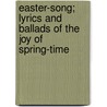 Easter-Song; Lyrics and Ballads of the Joy of Spring-Time by Clinton Scollard