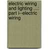 Electric Wiring And Lighting ...: Part I--Electric Wiring by George Carl Shaad