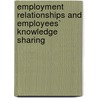 Employment Relationships and Employees` Knowledge Sharing door Jenny Ching-Chih Chou