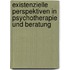Existenzielle Perspektiven in Psychotherapie und Beratung