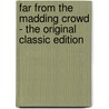 Far From The Madding Crowd - The Original Classic Edition by Thomas Hardy