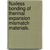 Fluxless Bonding Of Thermal Expansion Mismatch Materials. door Pin J. Wang