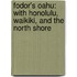 Fodor's Oahu: With Honolulu, Waikiki, and the North Shore