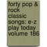 Forty Pop & Rock Classic Songs: E-Z Play Today Volume 186