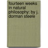 Fourteen Weeks in Natural Philosophy: by J. Dorman Steele door Joel Dorman Steele