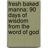 Fresh Baked Manna: 90 Days of Wisdom from the Word of God door Melvaz Henderson