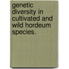 Genetic Diversity In Cultivated And Wild Hordeum Species. door Lucia Gutierrez