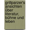 Grillparzer's Ansichten über Literatur, Bühne und Leben door Franz Grillparzer