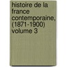 Histoire de La France Contemporaine, (1871-1900) Volume 3 door Hanotaux Gabriel 1853-1944