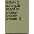 History Of Aurangzib Based On Original Sources (Volume 1)