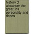 History of Alexander the Great: His Personality and Deeds