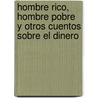 Hombre Rico, Hombre Pobre y Otros Cuentos Sobre el Dinero door Authors Various