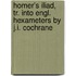 Homer's Iliad, Tr. Into Engl. Hexameters By J.I. Cochrane