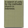 In Search Of Unity For The Methodist Church In Indonesia. door Paw Liang The