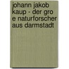 Johann Jakob Kaup - Der Gro E Naturforscher Aus Darmstadt by Ernst Probst