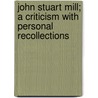 John Stuart Mill; A Criticism with Personal Recollections door Alexander Bain