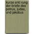 Kurze Erkl Rung Der Briefe Des Petrus, Judas, Und Jakobus