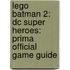 Lego Batman 2: Dc Super Heroes: Prima Official Game Guide