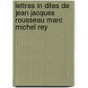 Lettres in Dites de Jean Jacques Rousseau Marc Michel Rey door Johannes Bosscha