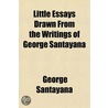 Little Essays Drawn from the Writings of George Santayana door Professor George Santayana
