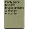 Lonely Planet Brussels Bruges Antwerp and Ghent Encounter door Lonely Planet
