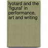 Lyotard and the 'Figural' in Performance, Art and Writing door Kiff Bamford