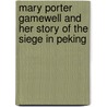 Mary Porter Gamewell and Her Story of the Siege in Peking by Mary Porter Gamewell