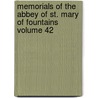 Memorials of the Abbey of St. Mary of Fountains Volume 42 by John Richard Walbran