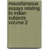 Miscellaneous Essays Relating to Indian Subjects Volume 2