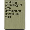 Modeling Physiology of Crop Development, Growth and Yield door Thomas R. Sinclair