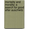 Mortality And Morality: A Search For Good After Auschwitz door Lawrence Vogel