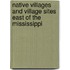 Native Villages and Village Sites East of the Mississippi