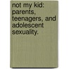 Not My Kid: Parents, Teenagers, And Adolescent Sexuality. by Sinikka Gay Elliott