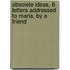 Obsolete Ideas, 6 Letters Addressed To Maria, By A Friend