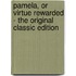 Pamela, Or Virtue Rewarded - The Original Classic Edition