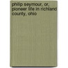Philip Seymour, Or, Pioneer Life in Richland County, Ohio by James Francis M'Gaw