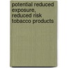 Potential Reduced Exposure, Reduced Risk Tobacco Products door United States Congressional House