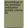 Proceedings of the American Antiquarian Society Volume 24 by Society of American Antiquarian