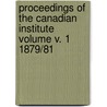 Proceedings of the Canadian Institute Volume V. 1 1879/81 by Canadian Institute