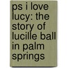 Ps I Love Lucy: The Story Of Lucille Ball In Palm Springs door Eric G. Meeks